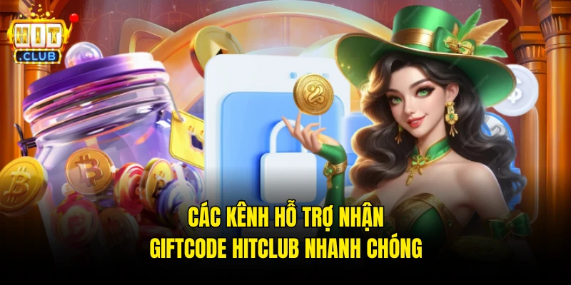 Các kênh hỗ trợ nhận giftcode Hitclub nhanh chóng