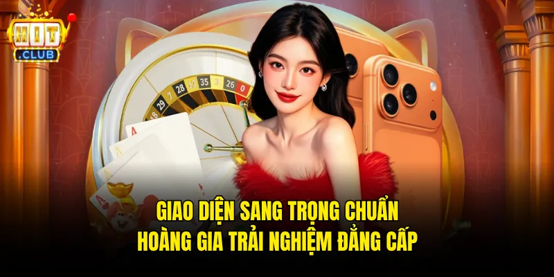 Giao diện sang trọng chuẩn hoàng gia trải nghiệm đẳng cấp