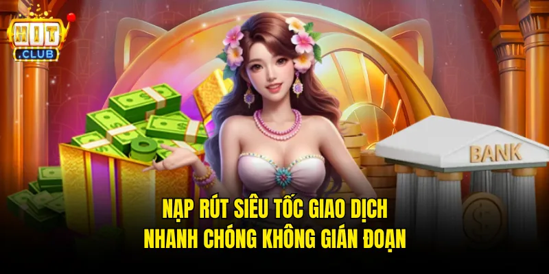 Nạp rút siêu tốc giao dịch nhanh chóng không gián đoạn