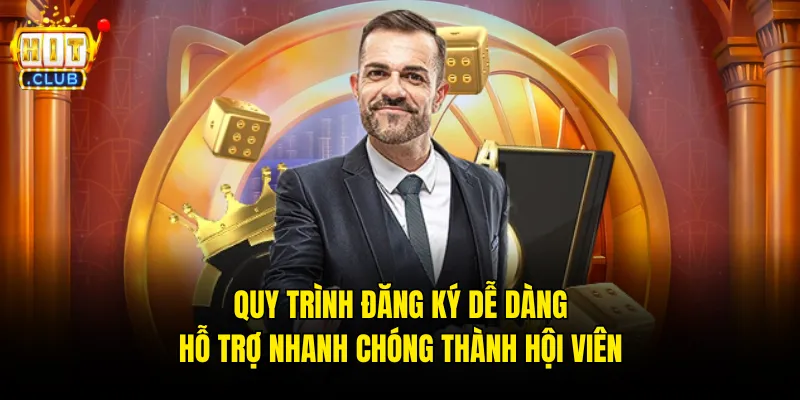 Quy trình đăng ký dễ dàng hỗ trợ nhanh chóng thành hội viên