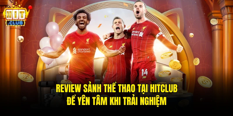 Review Sảnh Thể Thao Tại Hitclub Để Yên Tâm Khi Trải Nghiệm