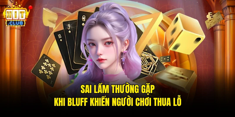 Sai lầm thường gặp khi bluff khiến người chơi thua lỗ